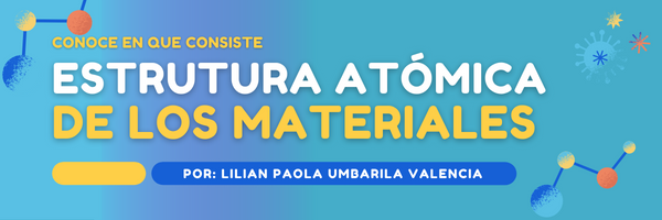 Estructura Atómica de los Materiales - Lilian Paola Umbarila Valencia